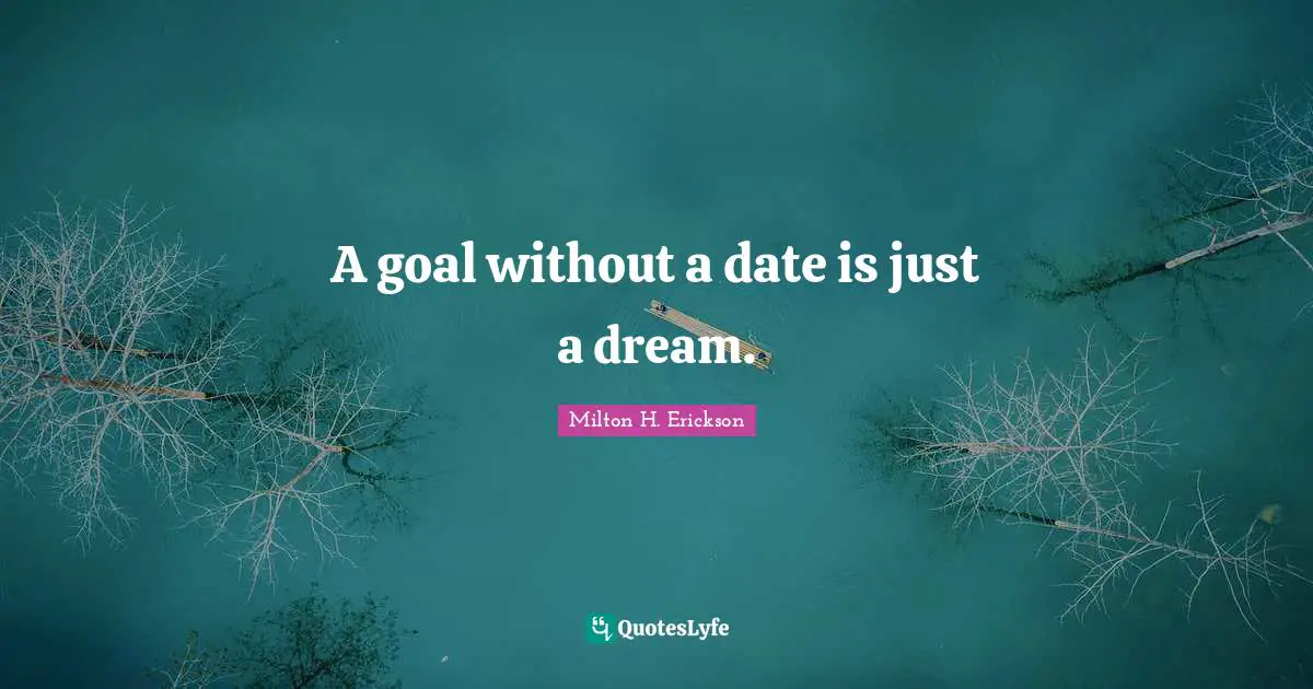A goal without a date is just a dream.