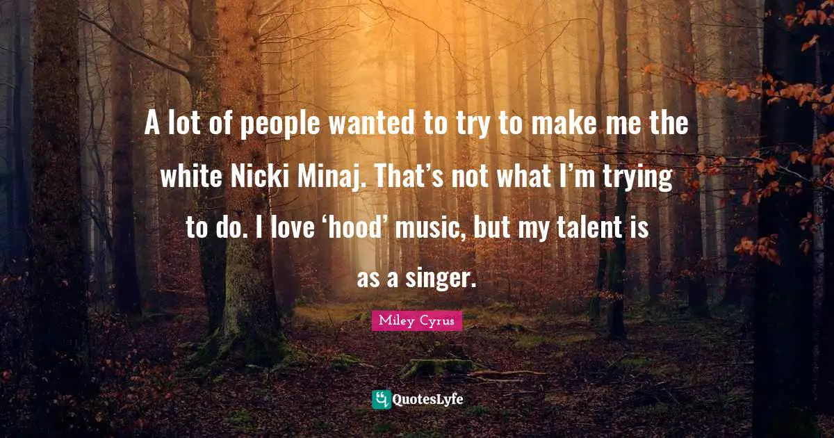 A lot of people wanted to try to make me the white Nicki Minaj. That’s not what I’m trying to do. I love ‘hood’ music, but my talent is as a singer.