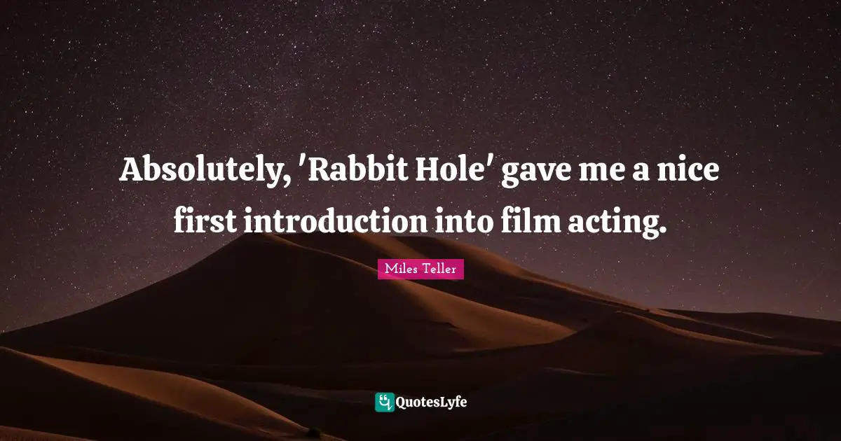 Miles Teller Quotes: "Absolutely, 'Rabbit Hole' gave me a nice first introduction into film acting."