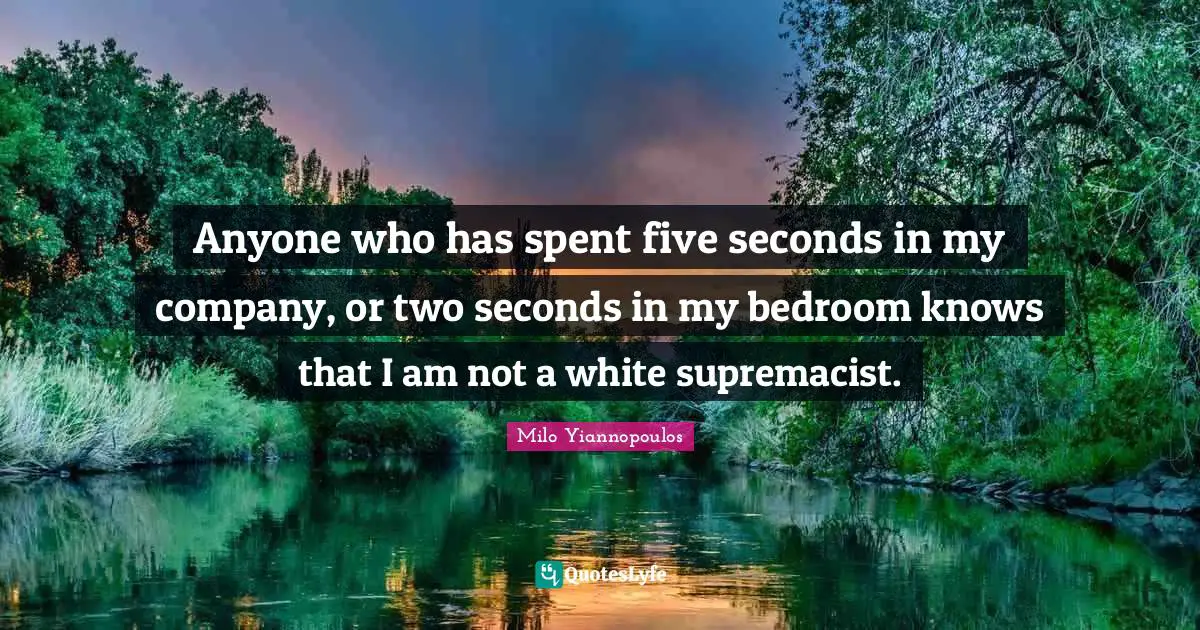 Bedroom Quotes: "Anyone who has spent five seconds in my company, or two seconds in my bedroom knows that I am not a white supremacist."