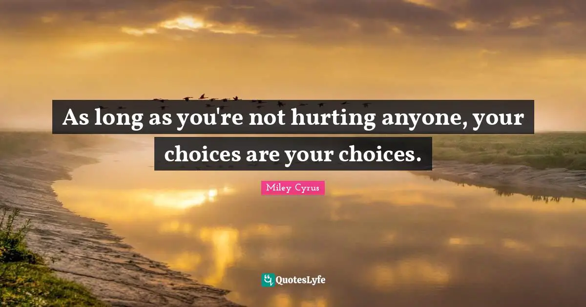 As long as you're not hurting anyone, your choices are your choices.
