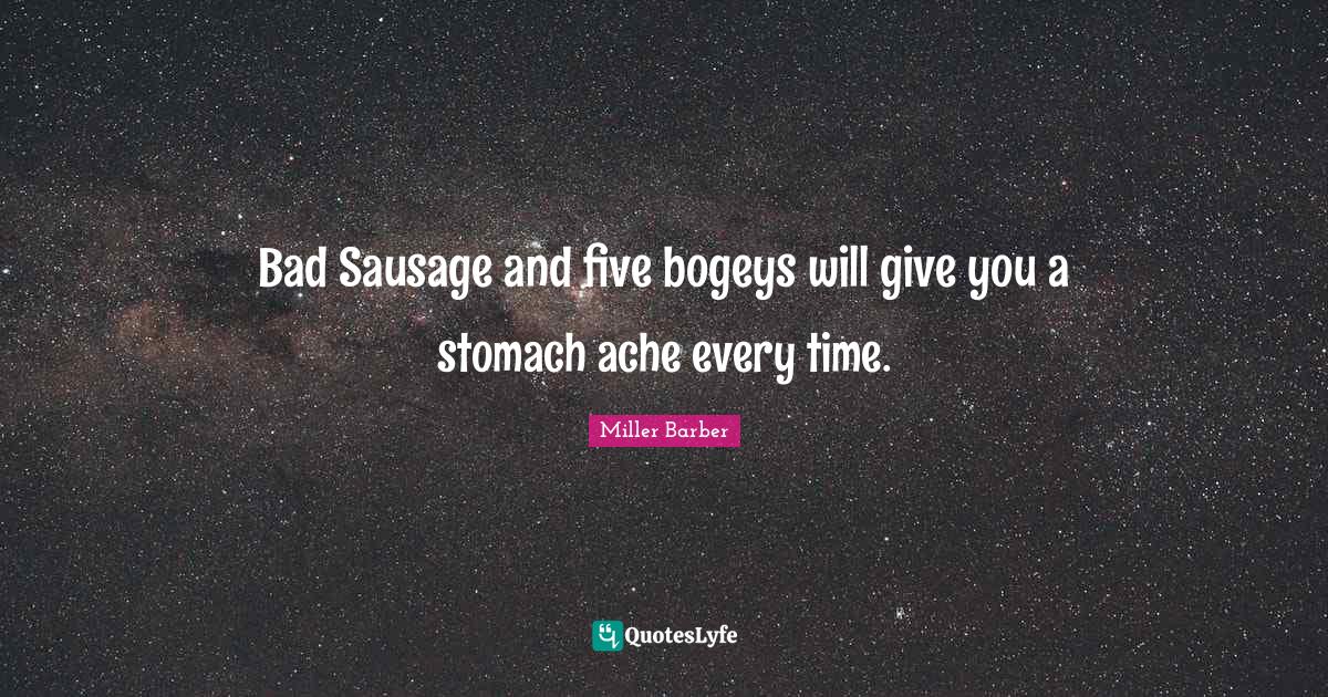 Bad Sausage and five bogeys will give you a stomach ache every time
