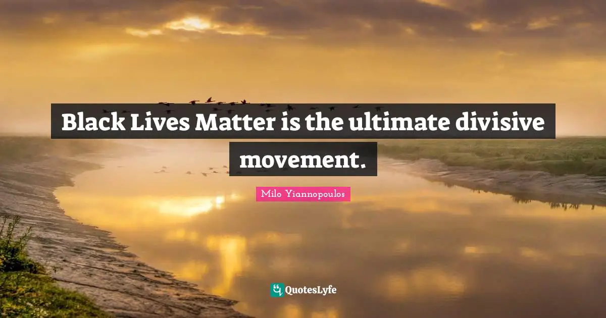 Black Quotes: "Black Lives Matter is the ultimate divisive movement."