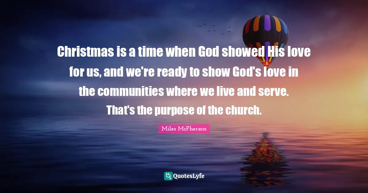 Christmas is a time when God showed His love for us, and we're ready to show God's love in the communities where we live and serve. That's the purpose of the church.