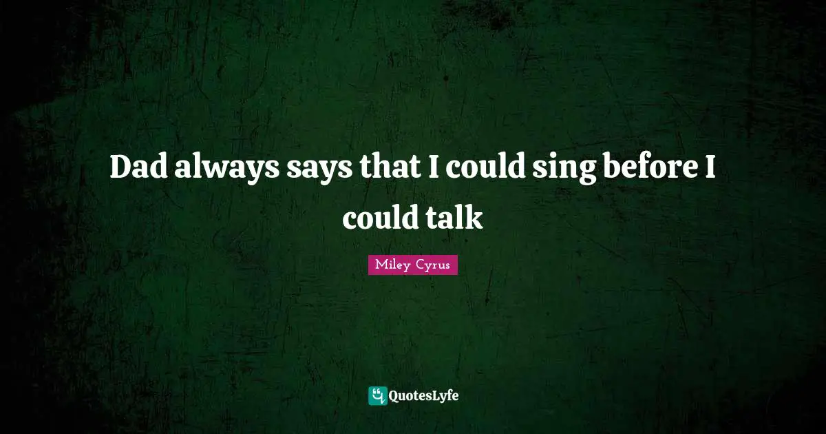 Dad always says that I could sing before I could talk