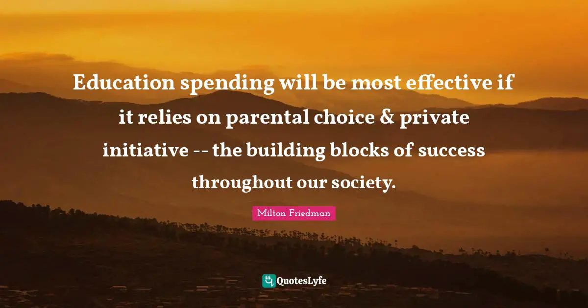 Education spending will be most effective if it relies on parental choice & private initiative -- the building blocks of success throughout our society.