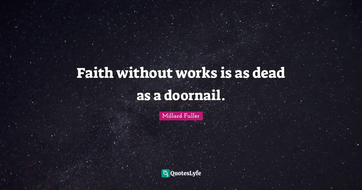 Faith without works is as dead as a doornail.