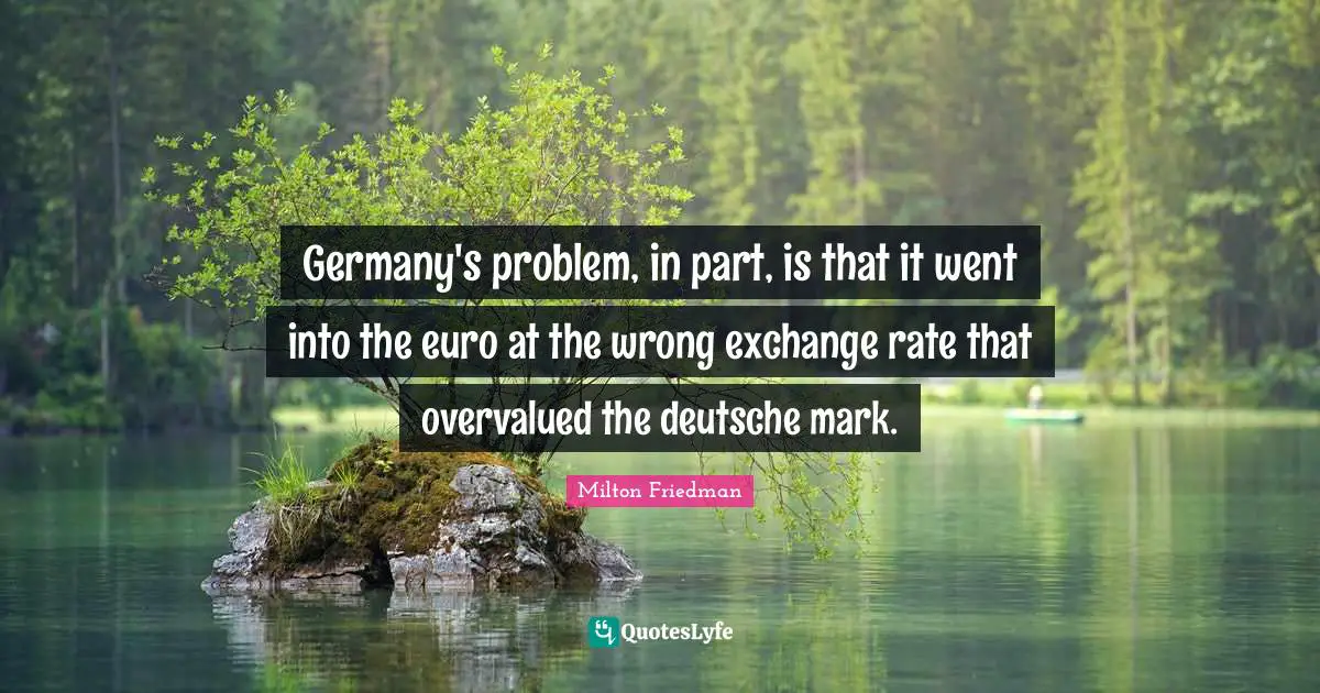 Germany's problem, in part, is that it went into the euro at the wrong exchange rate that overvalued the deutsche mark.