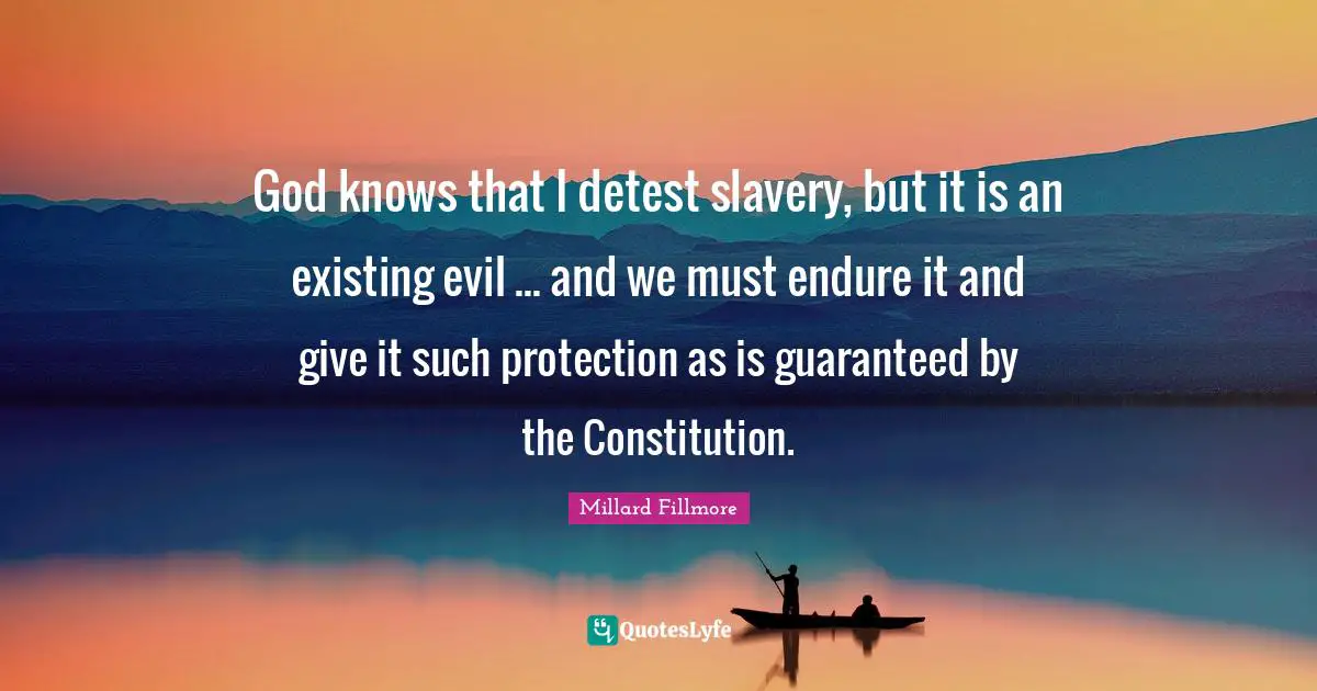 Detest Quotes: "God knows that I detest slavery, but it is an existing evil ... and we must endure it and give it such protection as is guaranteed by the Constitution."