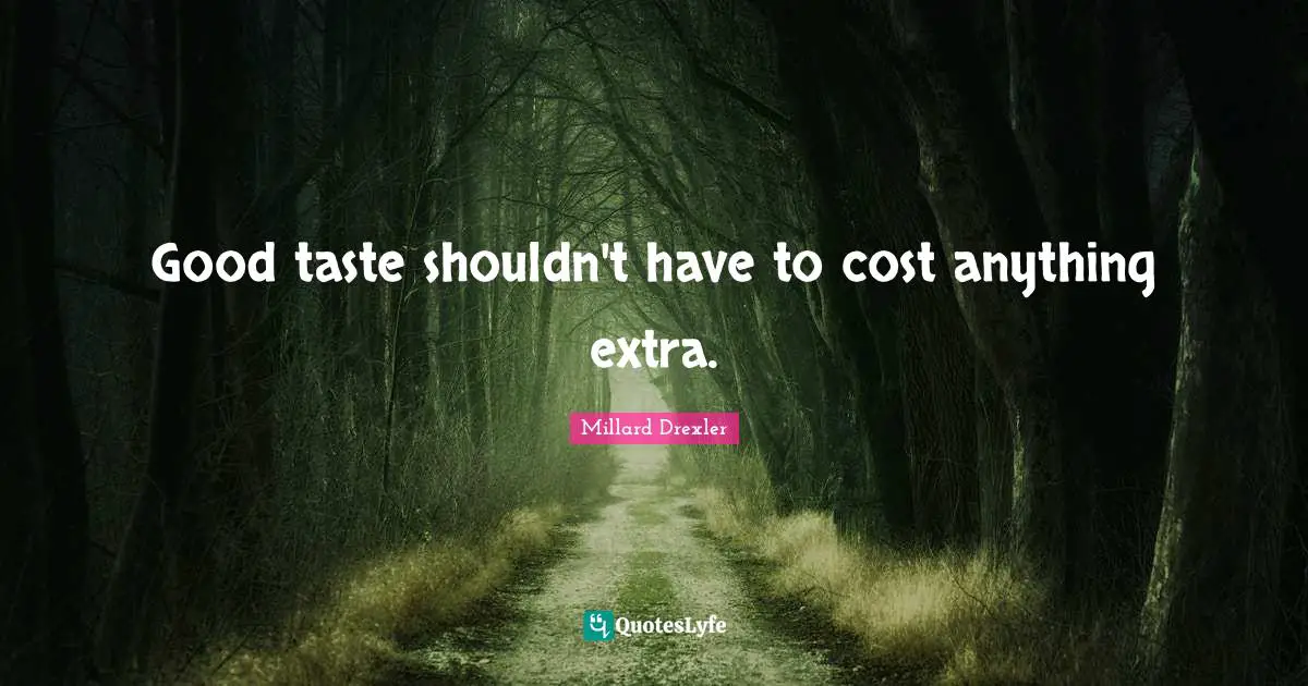 Good taste shouldn't have to cost anything extra.