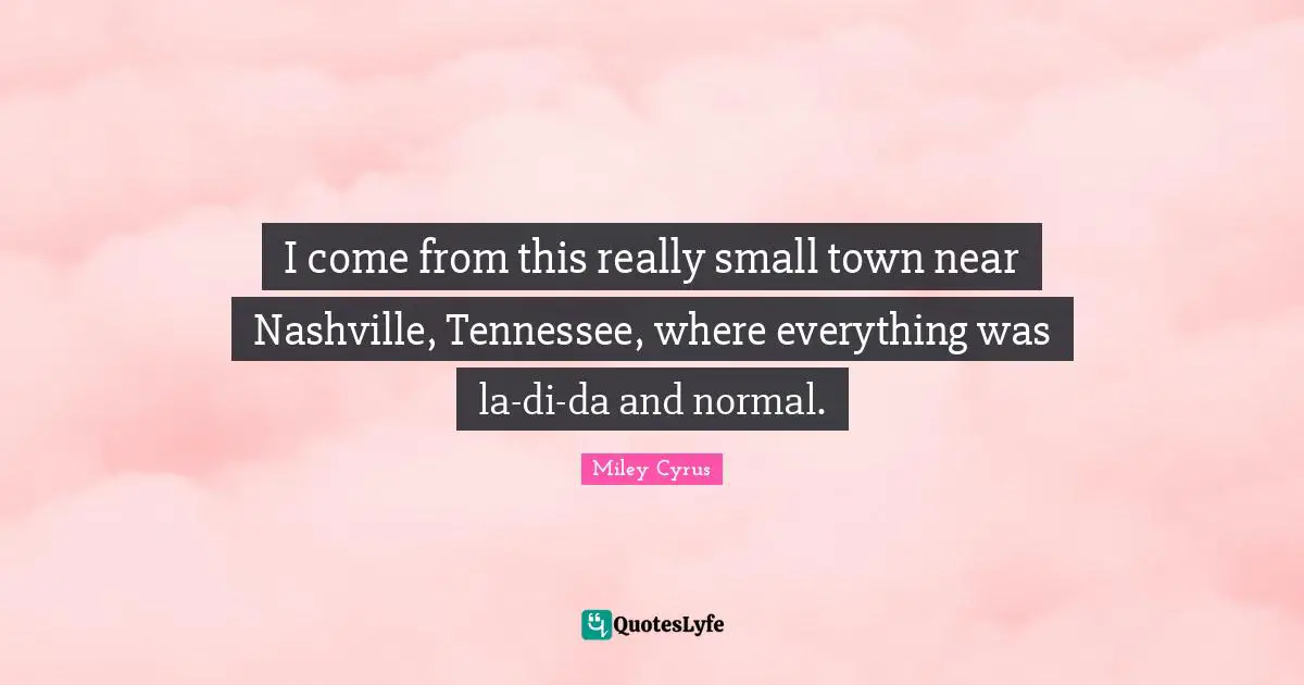 Towns Quotes: "I come from this really small town near Nashville, Tennessee, where everything was la-di-da and normal."