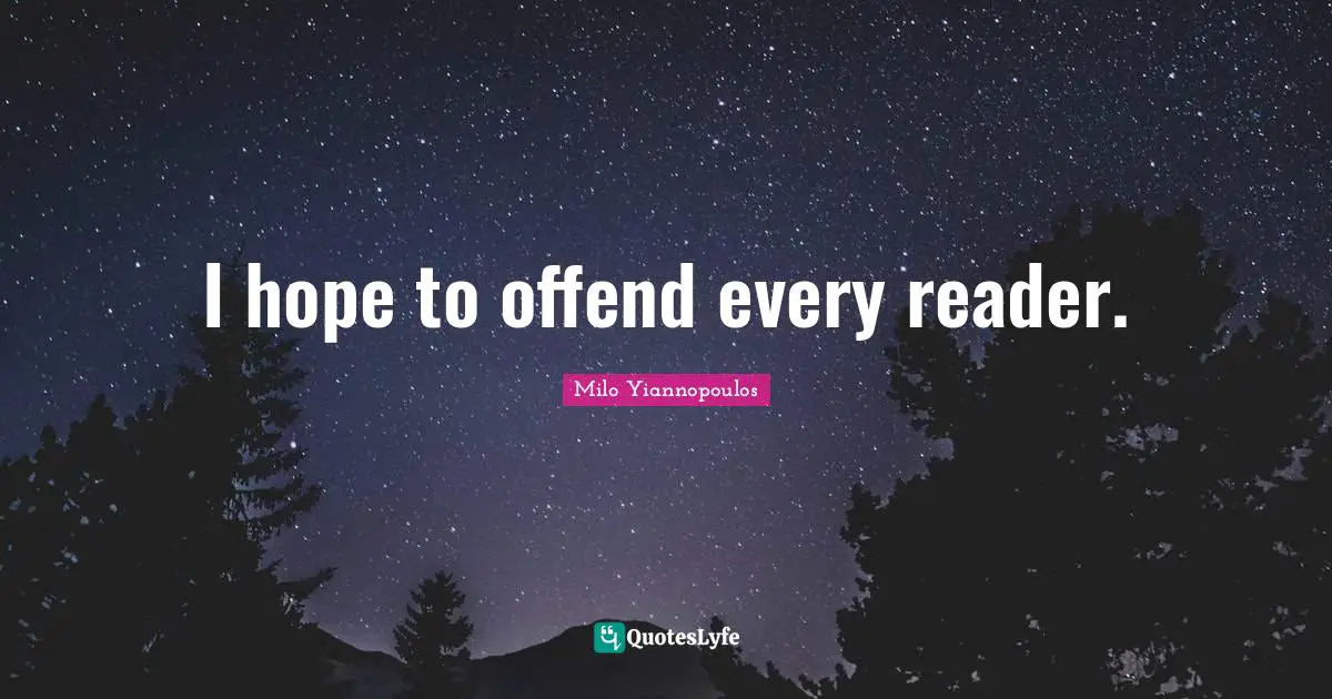 Hope Quotes: "I hope to offend every reader."