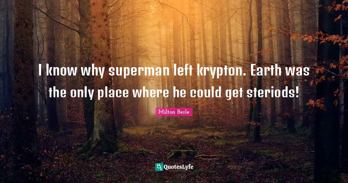 I know why superman left krypton. Earth was the only place where he could get steriods!