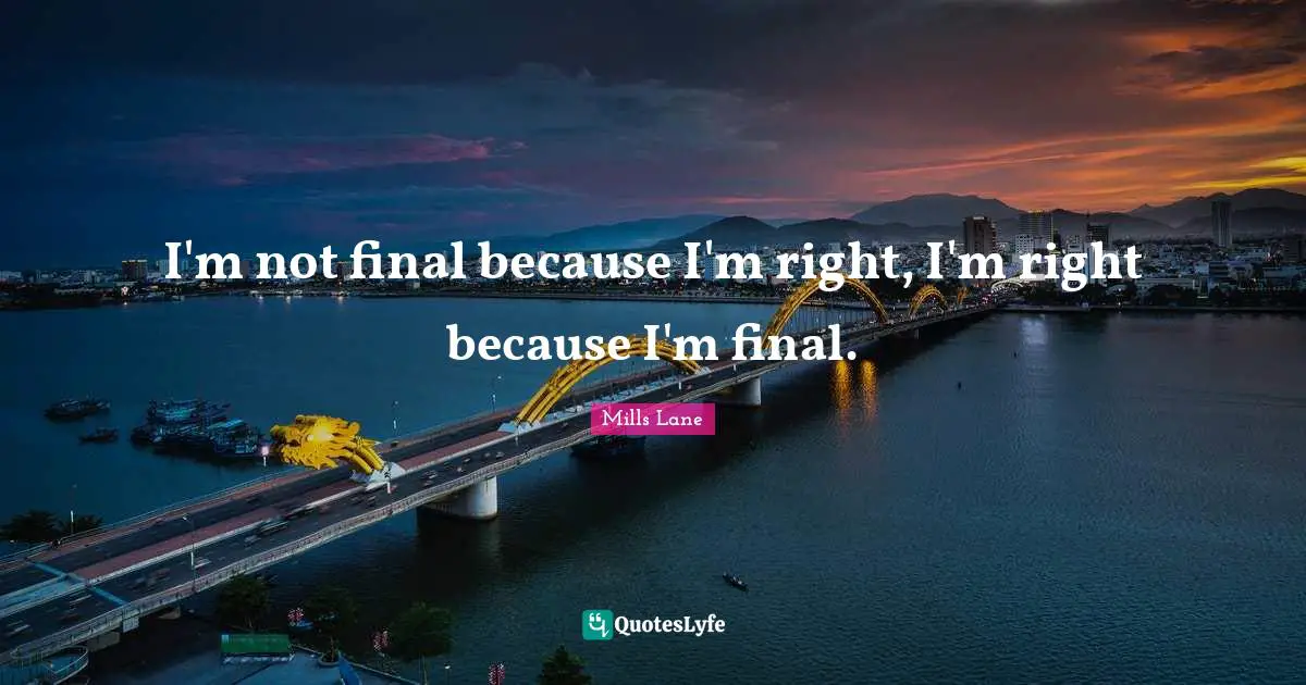 Mills Lane Quotes: "I'm not final because I'm right, I'm right because I'm final."