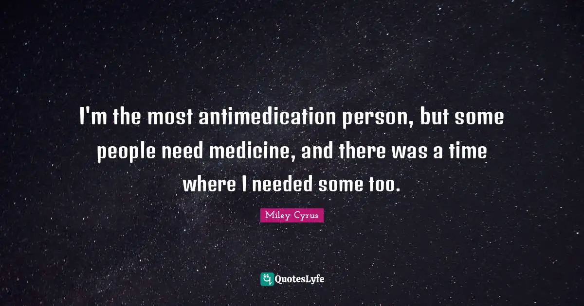 I'm the most antimedication person, but some people need medicine, and there was a time where I needed some too.