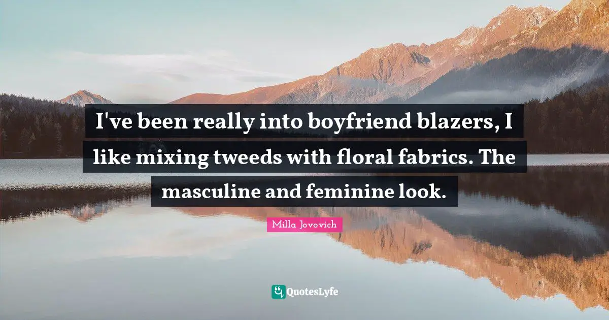 I've been really into boyfriend blazers, I like mixing tweeds with floral fabrics. The masculine and feminine look.