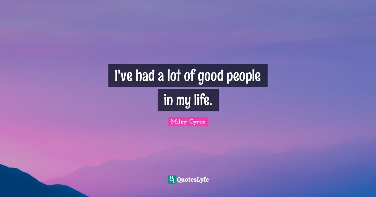 I've had a lot of good people in my life.