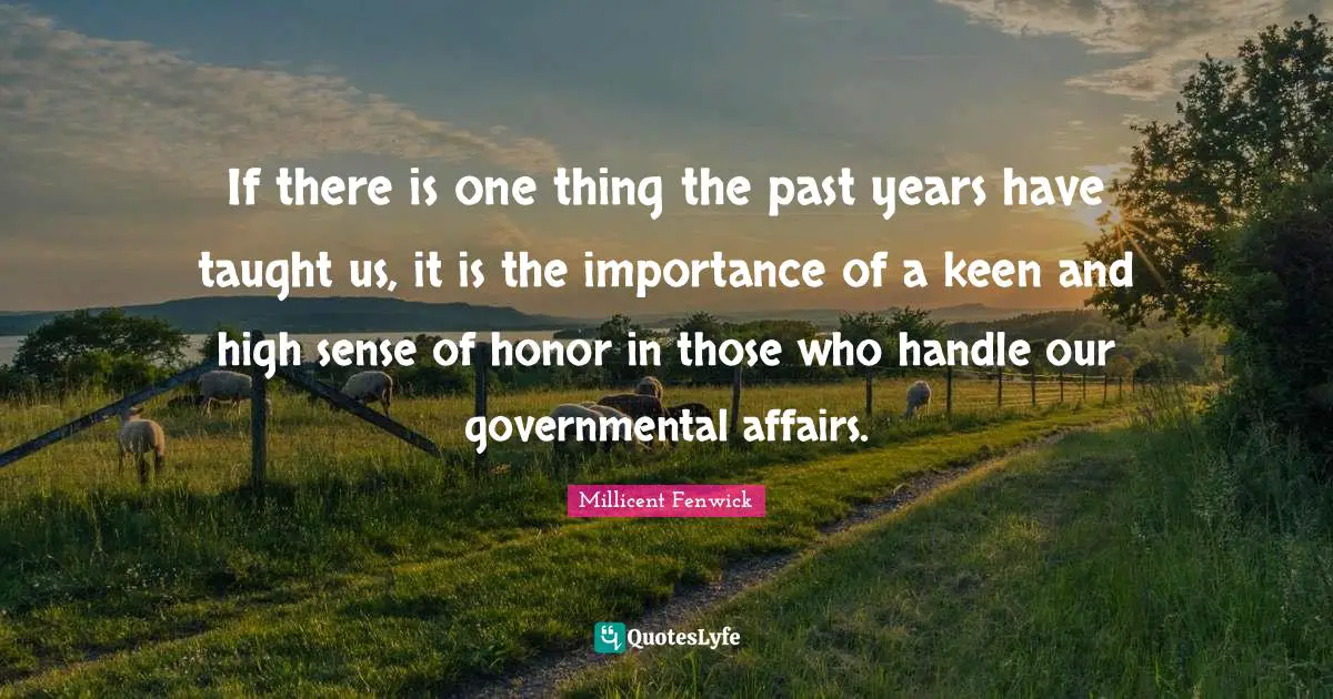 If there is one thing the past years have taught us, it is the importance of a keen and high sense of honor in those who handle our governmental affairs.