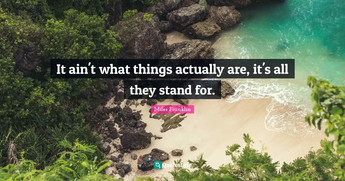 It ain't what things actually are, it's all they stand for.