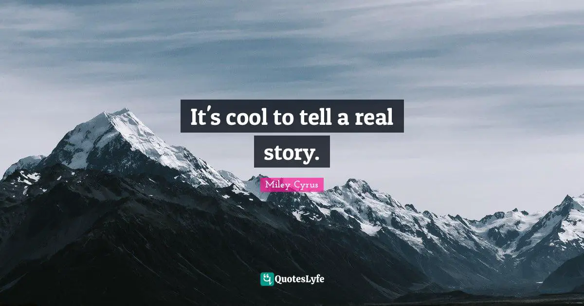 Real Story Quotes: "It's cool to tell a real story."