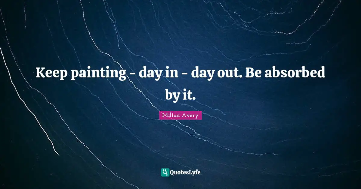 Keep painting - day in - day out. Be absorbed by it.