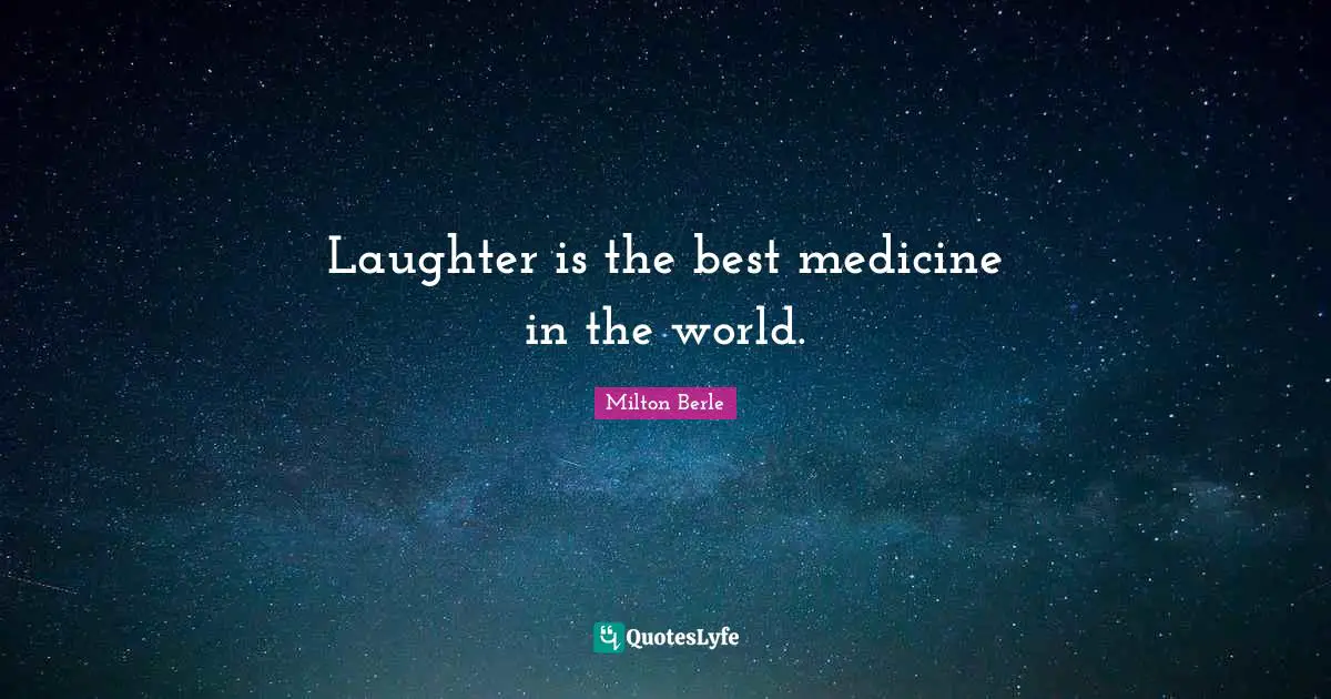 Milton Berle Quotes: "Laughter is the best medicine in the world."