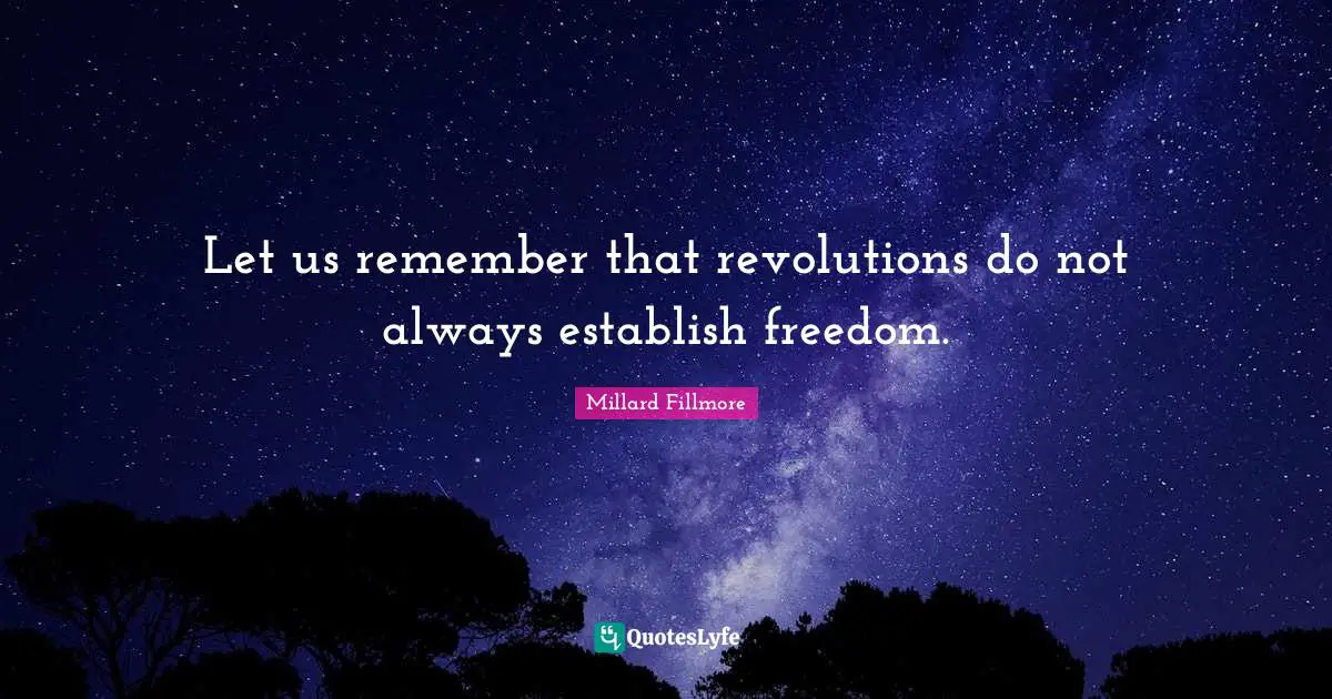 Let us remember that revolutions do not always establish freedom.