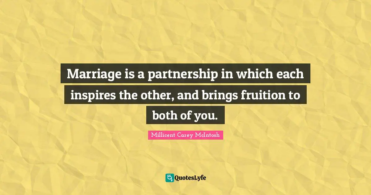 Partnership Quotes: "Marriage is a partnership in which each inspires the other, and brings fruition to both of you."