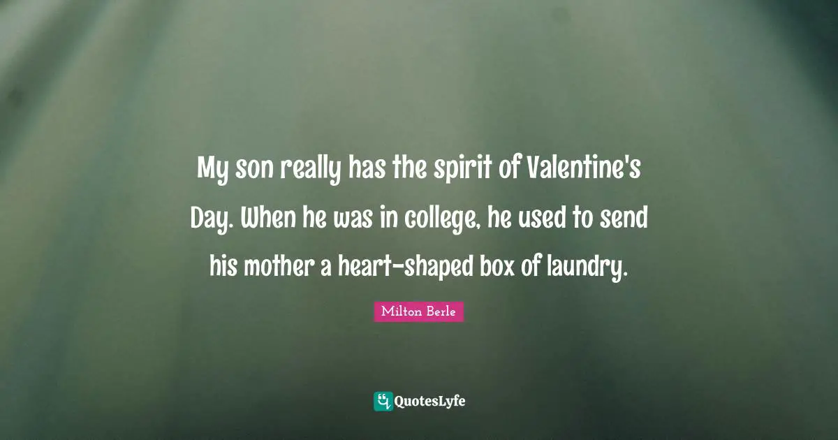 My son really has the spirit of Valentine's Day. When he was in college, he used to send his mother a heart-shaped box of laundry.