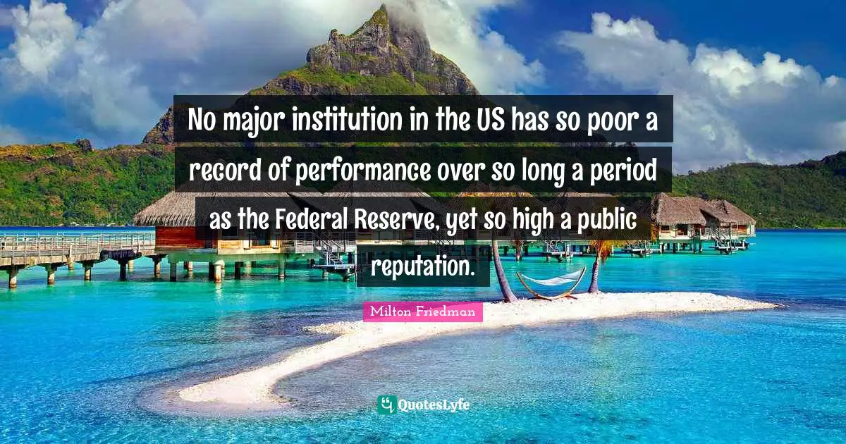 No major institution in the US has so poor a record of performance over so long a period as the Federal Reserve, yet so high a public reputation.