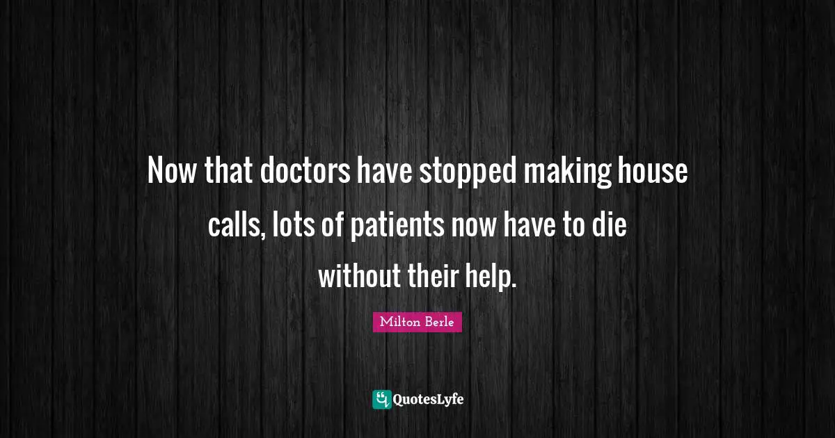 Now that doctors have stopped making house calls, lots of patients now have to die without their help.