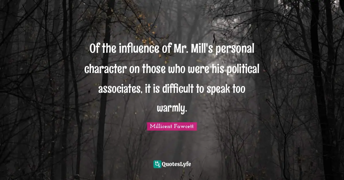 Of the influence of Mr. Mill's personal character on those who were his political associates, it is difficult to speak too warmly.