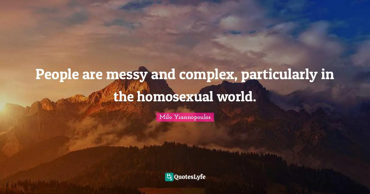 People are messy and complex, particularly in the homosexual world.