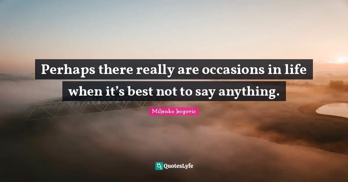 Perhaps there really are occasions in life when it’s best not to say anything.