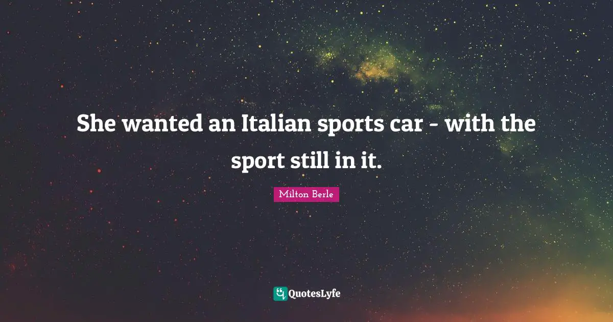 Milton Berle Quotes: "She wanted an Italian sports car - with the sport still in it."