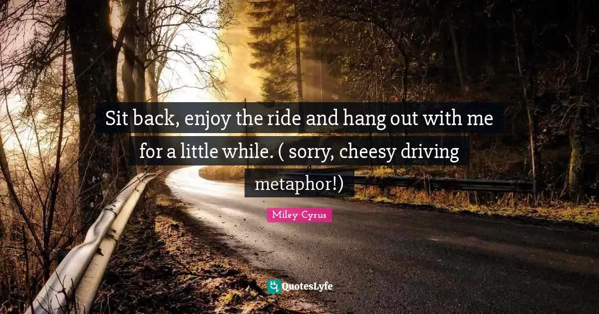 Sit back, enjoy the ride and hang out with me for a little while. ( sorry, cheesy driving metaphor!)