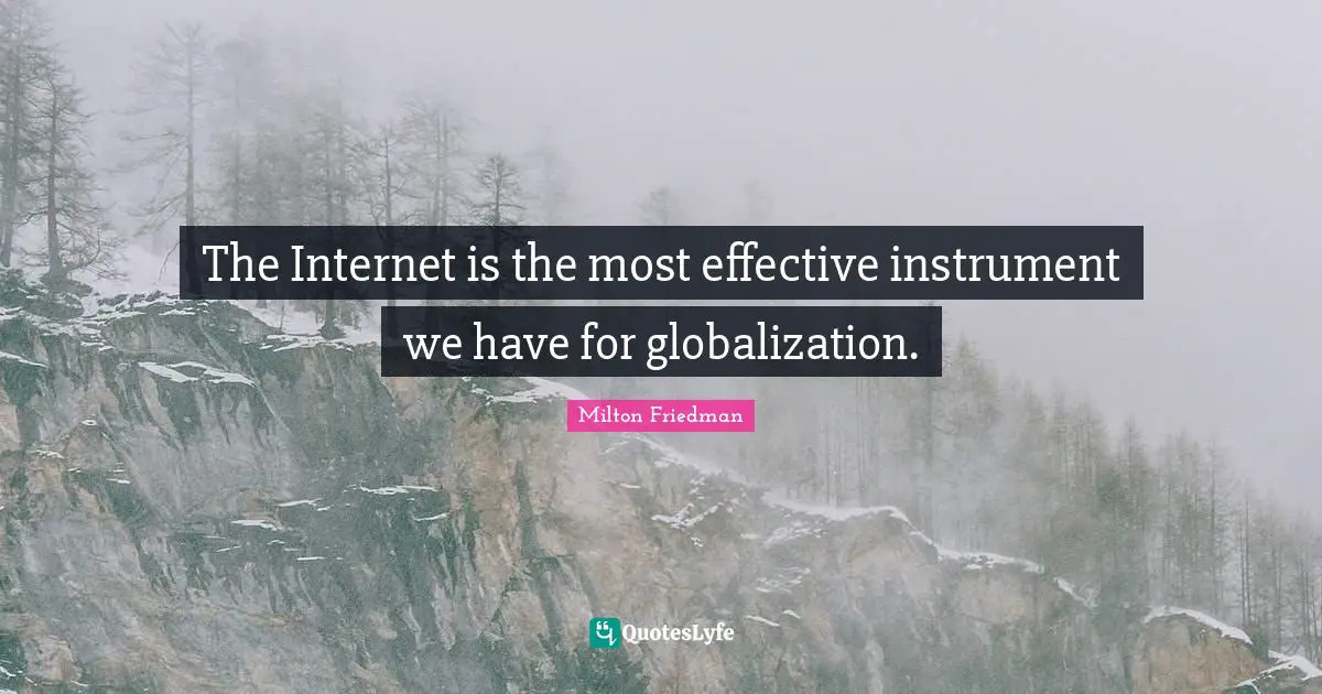 The Internet is the most effective instrument we have for globalization.