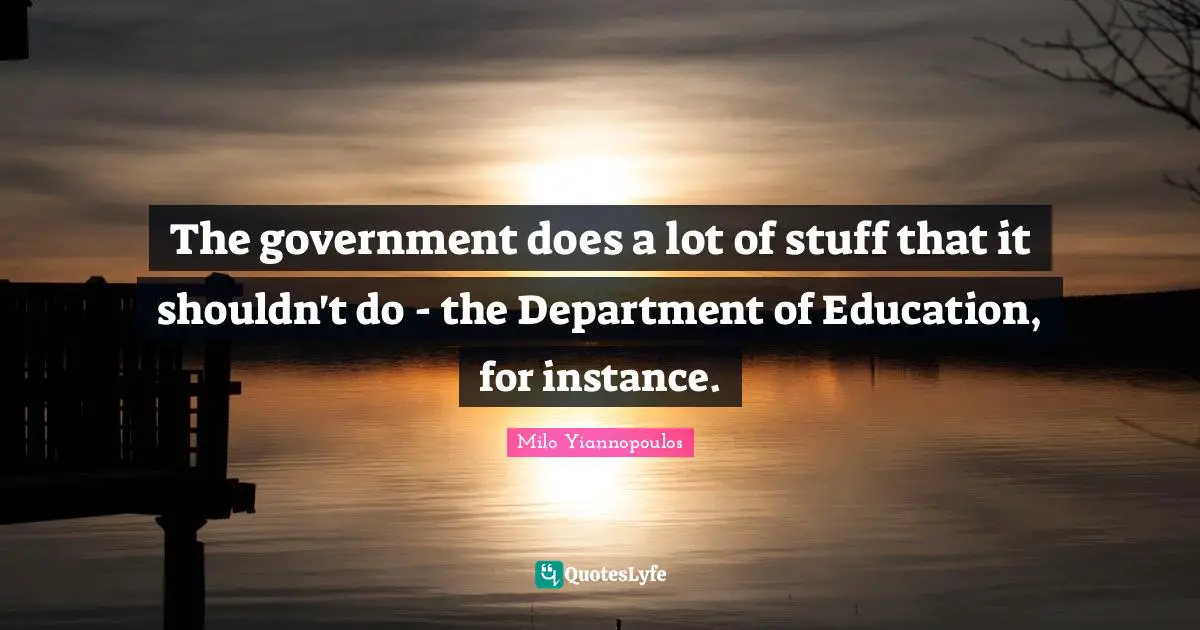 Doe Quotes: "The government does a lot of stuff that it shouldn't do - the Department of Education, for instance."