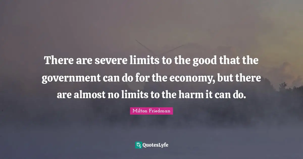 There are severe limits to the good that the government can do for the economy, but there are almost no limits to the harm it can do.