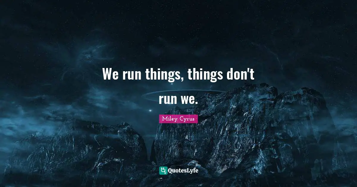 We run things, things don't run we.