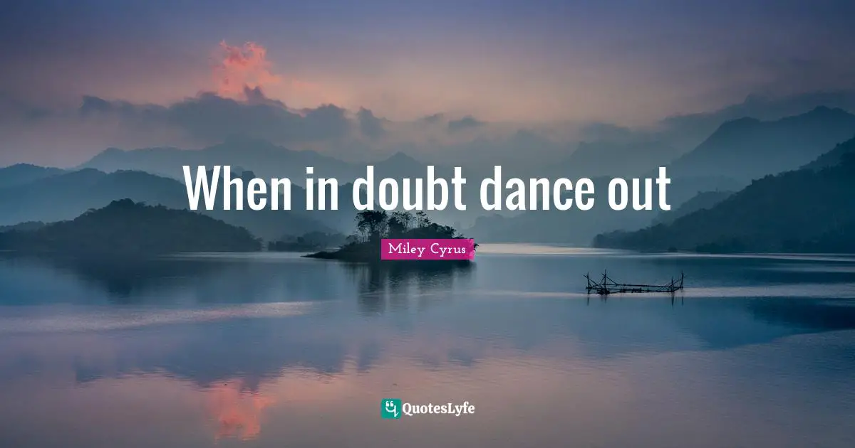 When in doubt dance out