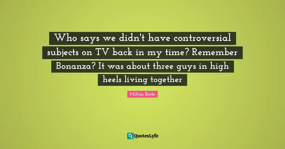 Who says we didn't have controversial subjects on TV back in my time? Remember Bonanza? It was about three guys in high heels living together