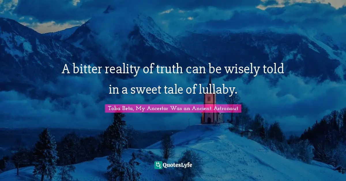 A bitter reality of truth can be wisely told in a sweet tale of lullaby.