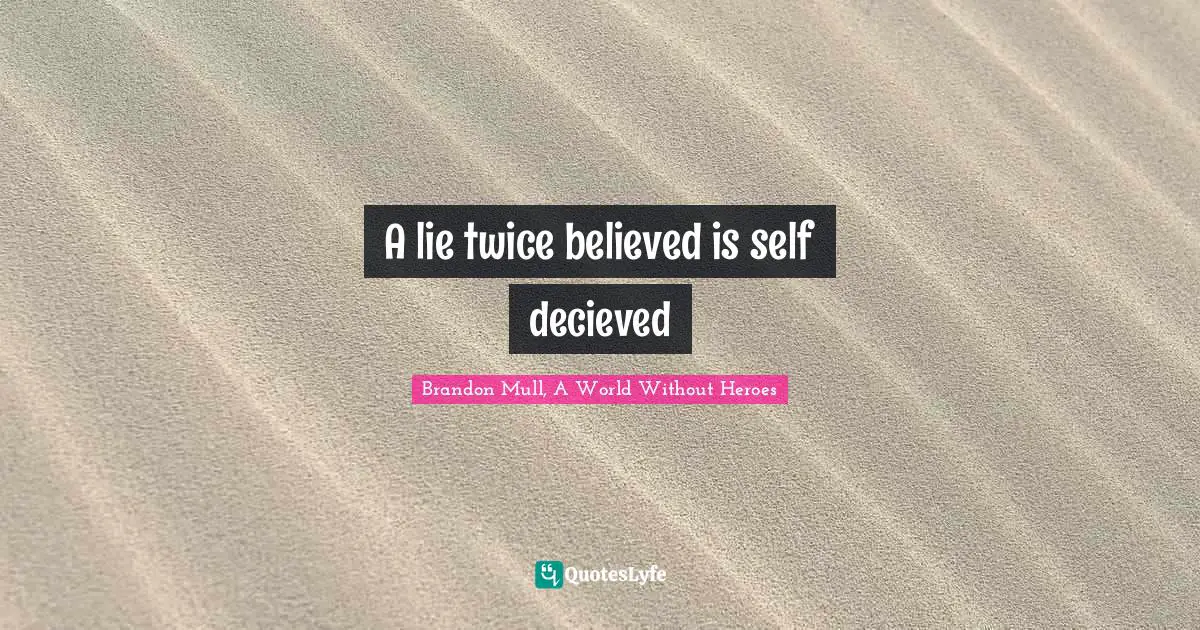 Brandon Mull Quotes: "A lie twice believed is self decieved"