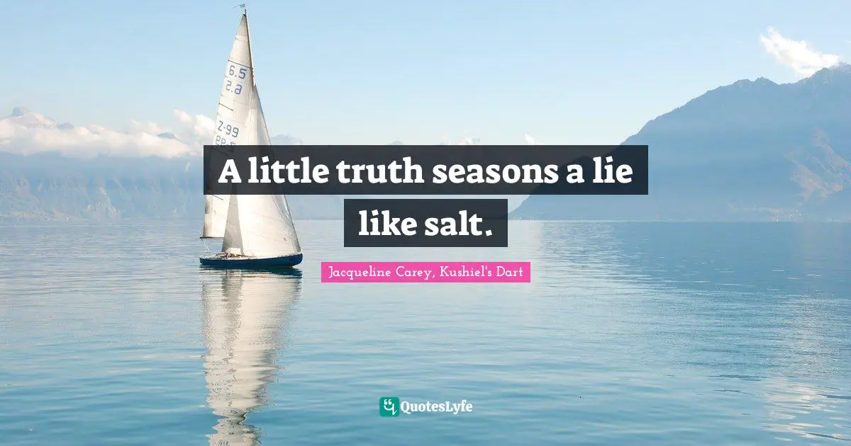 Jacqueline Carey Quotes: "A little truth seasons a lie like salt."