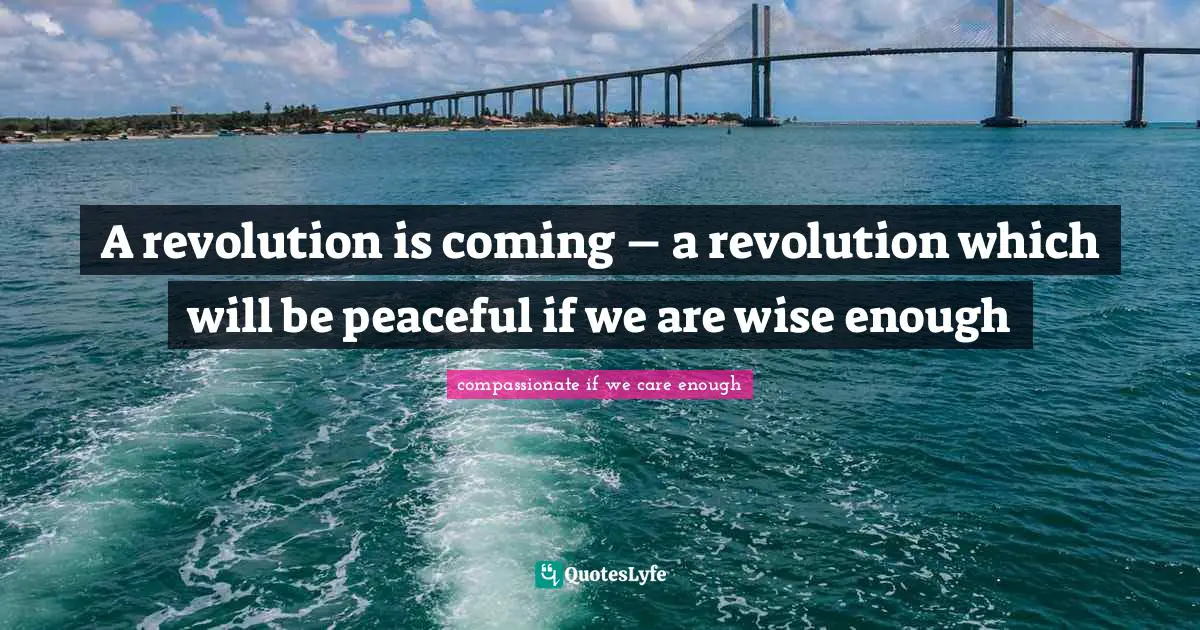 Whether Quotes: "A revolution is coming – a revolution which will be peaceful if we are wise enough"