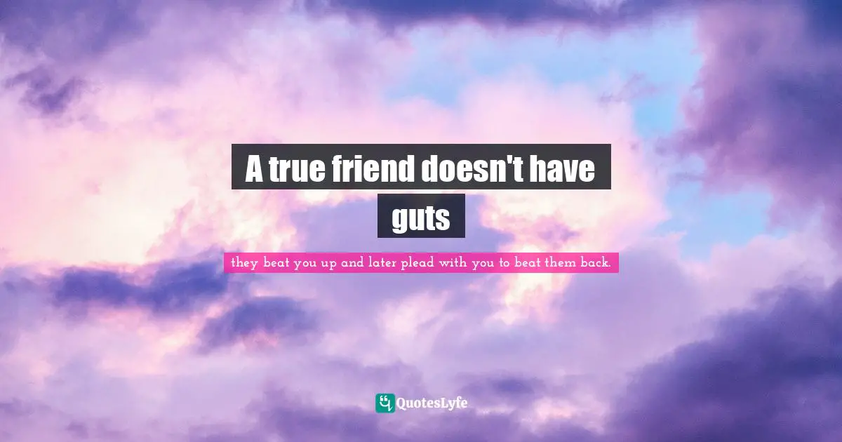 A true friend doesn't have guts