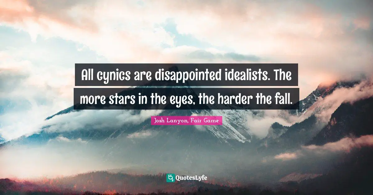 All cynics are disappointed idealists. The more stars in the eyes, the harder the fall.