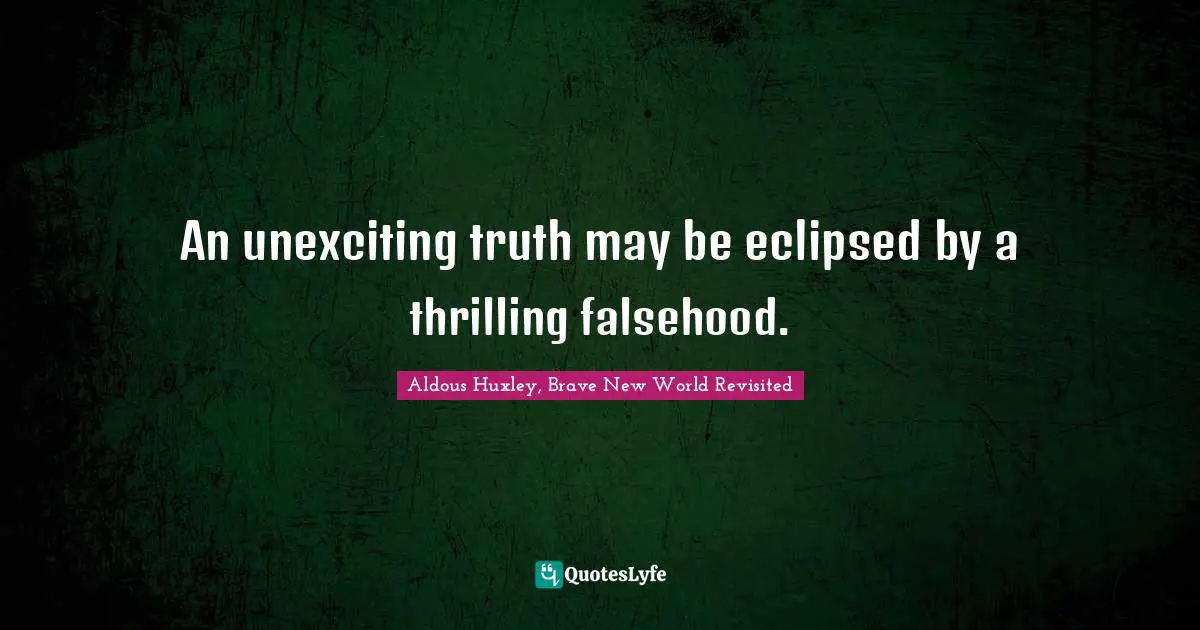 An unexciting truth may be eclipsed by a thrilling falsehood.