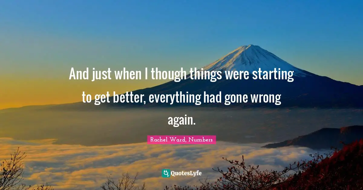 And just when I though things were starting to get better, everything had gone wrong again.
